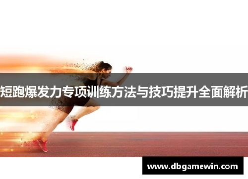 短跑爆发力专项训练方法与技巧提升全面解析