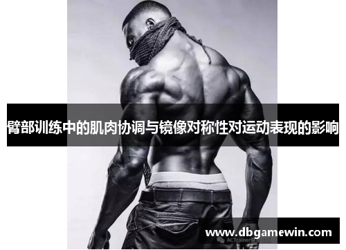 臂部训练中的肌肉协调与镜像对称性对运动表现的影响